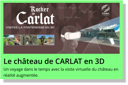 Le château de CARLAT en 3D Un voyage dans le temps avec la visite virtuelle du château en réalité augmentée.